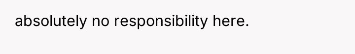 absolutely no responsibility here.