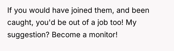 If you would have joined them, and been caught, you'd...