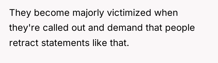 They become majorly victimized when they're called out and demand...