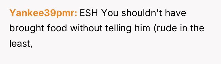 Yankee39pmr ESH You shouldn't have brought food without telling him...
