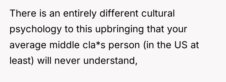 There is an entirely different cultural psychology to this upbringing...