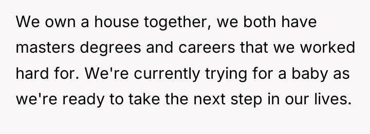 We own a house together, we both have masters degrees...