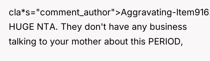 cla*s="comment_author">Aggravating-Item9162: HUGE NTA. They don't have any business talking to...