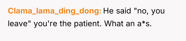 Clama_lama_ding_dong He said "no, you leave" you're the patient. What...