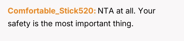 Comfortable_Stick520 NTA at all. Your safety is the most important...
