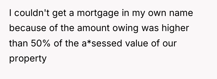 I couldn't get a mortgage in my own name because...