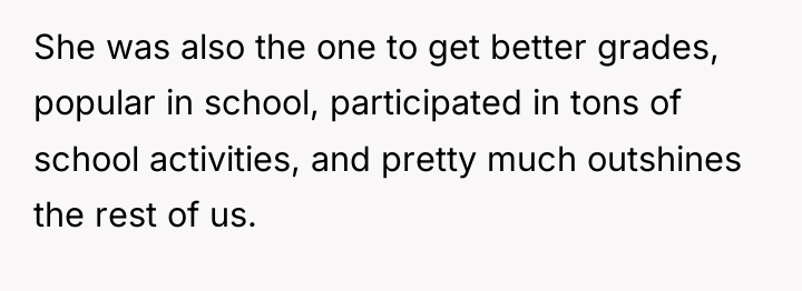 She was also the one to get better grades, popular...