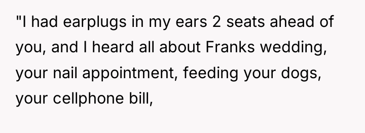 "I had earplugs in my ears 2 seats ahead of...