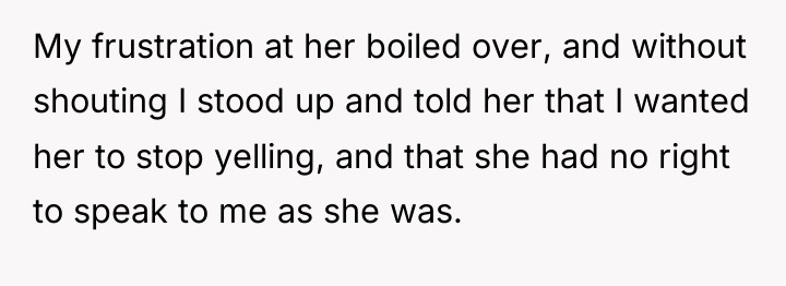 My frustration at her boiled over, and without shouting I...