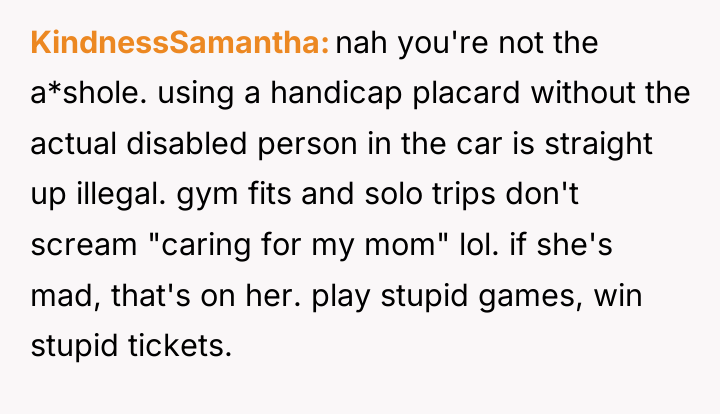 KindnessSamantha nah you're not the a*shole. using a handicap placard...