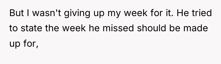 But I wasn't giving up my week for it. He...
