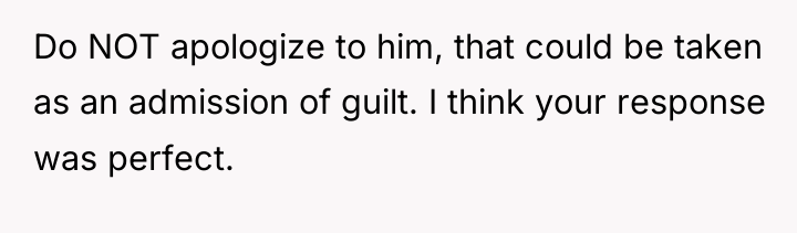 Do NOT apologize to him, that could be taken as...