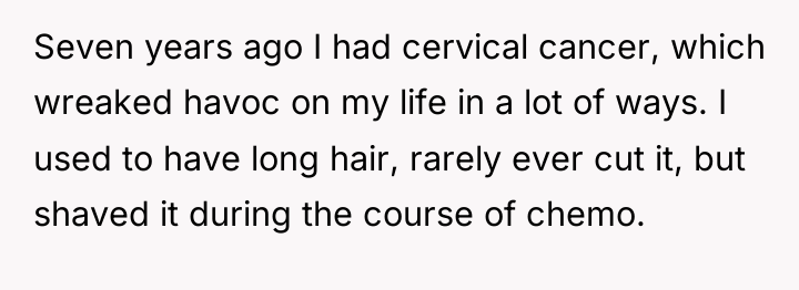 Seven years ago I had cervical cancer, which wreaked havoc...