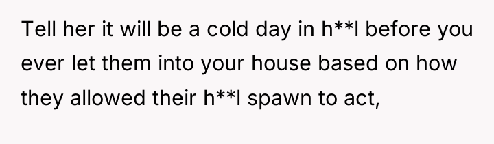 Tell her it will be a cold day in h**l...