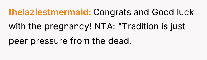 thelaziestmermaid Congrats and Good luck with the pregnancy! NTA: "Tradition...