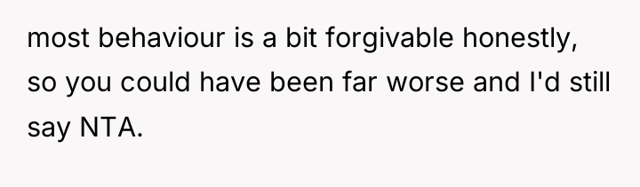 most behaviour is a bit forgivable honestly, so you could...