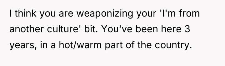 I think you are weaponizing your 'I'm from another culture'...