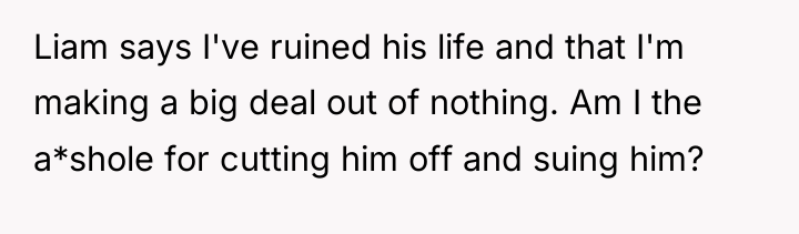 Liam says I've ruined his life and that I'm making...