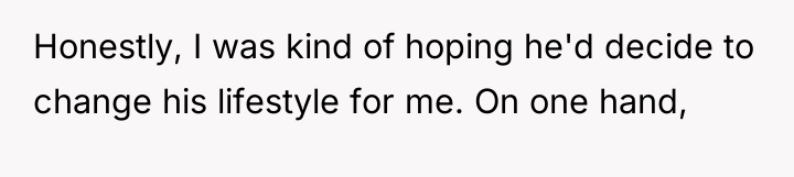 Honestly, I was kind of hoping he'd decide to change...