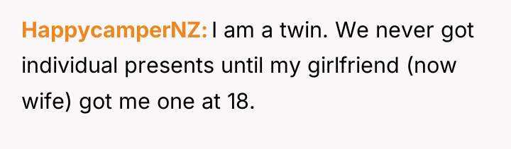 HappycamperNZ I am a twin. We never got individual presents...