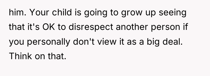 him. Your child is going to grow up seeing that...