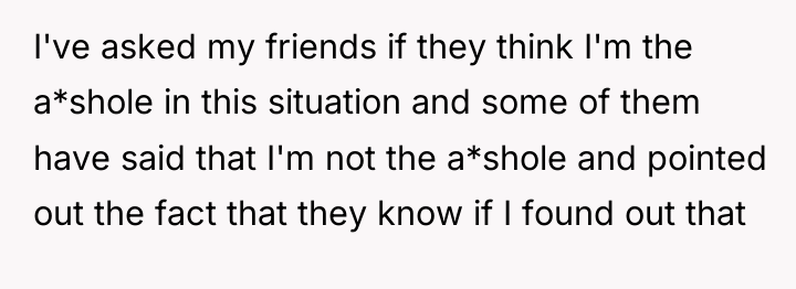 I've asked my friends if they think I'm the a*shole...