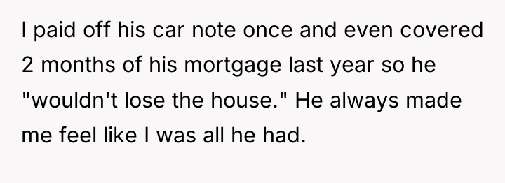 I paid off his car note once and even covered...
