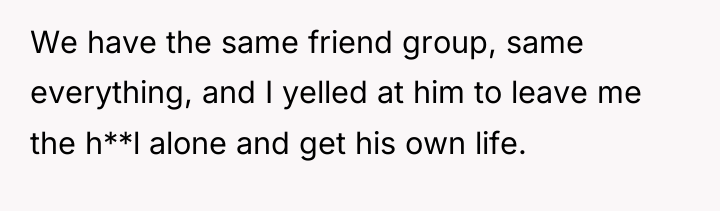 We have the same friend group, same everything, and I...