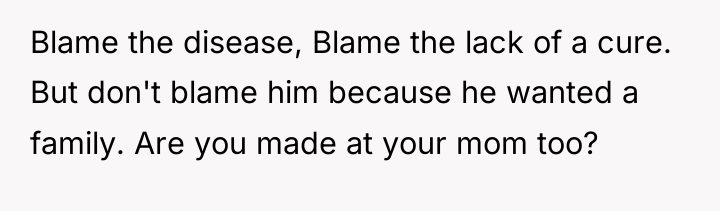 Blame the disease, Blame the lack of a cure. But...