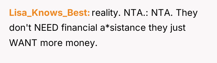 Lisa_Knows_Best reality. NTA.: NTA. They don't NEED financial a*sistance they...