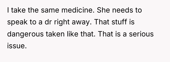 I take the same medicine. She needs to speak to...