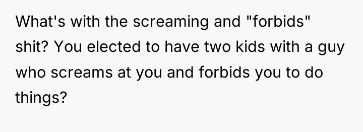 What's with the screaming and "forbids" shit? You elected to...