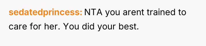 sedatedprincess NTA you arent trained to care for her. You...