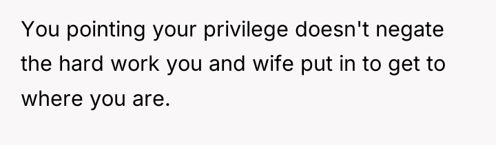 You pointing your privilege doesn't negate the hard work you...