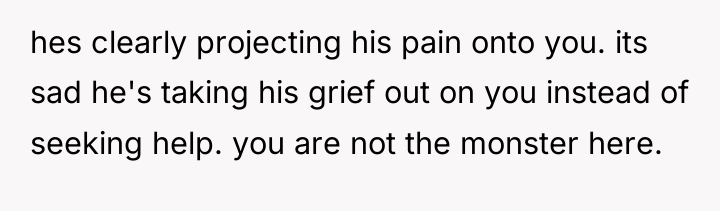 hes clearly projecting his pain onto you. its sad he's...