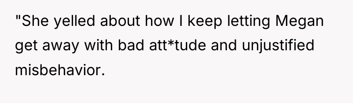 "She yelled about how I keep letting Megan get away...