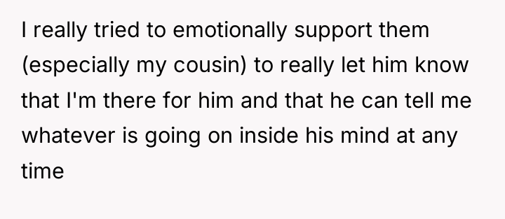 I really tried to emotionally support them (especially my cousin)...
