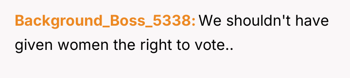 Background_Boss_5338 We shouldn't have given women the right to vote..