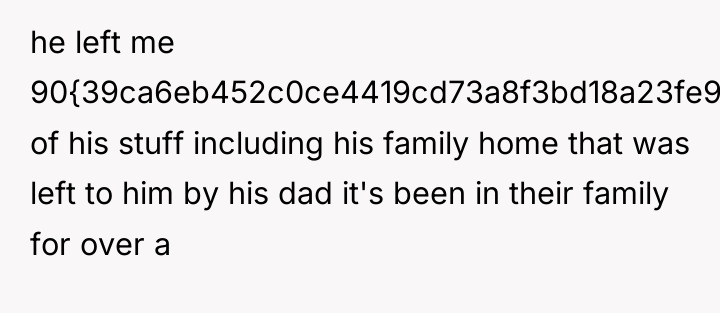 he left me 90{39ca6eb452c0ce4419cd73a8f3bd18a23fe95ab4febb092bc2ab1b542eeea82f} of his stuff including his family...