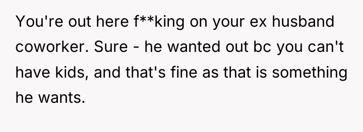You're out here f**king on your ex husband coworker. Sure...