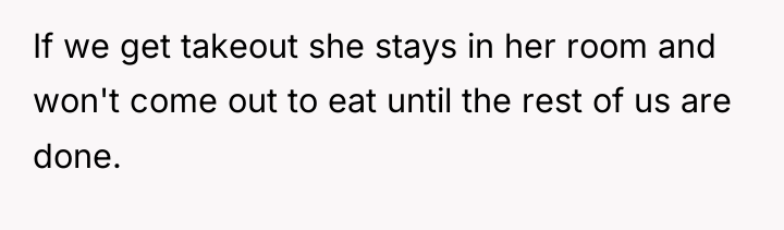 If we get takeout she stays in her room and...