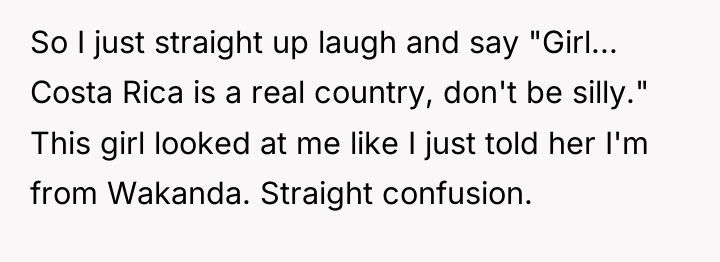 So I just straight up laugh and say "Girl... Costa...