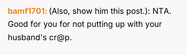 bamf1701 (Also, show him this post.): NTA. Good for you...