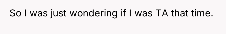 So I was just wondering if I was TA that...