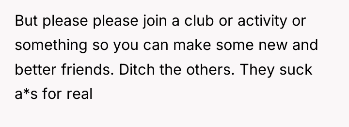 But please please join a club or activity or something...