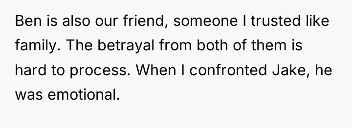 Ben is also our friend, someone I trusted like family....