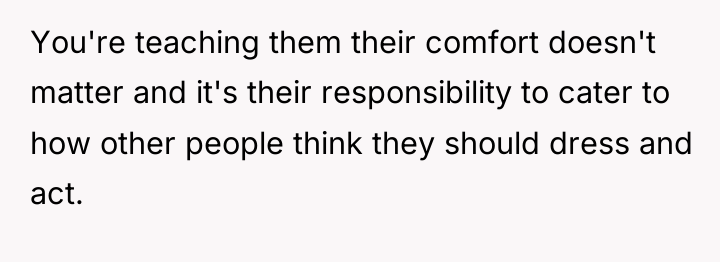 You're teaching them their comfort doesn't matter and it's their...