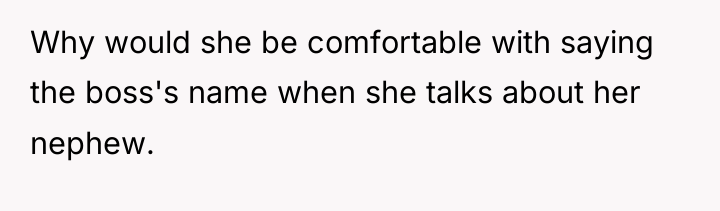 Why would she be comfortable with saying the boss's name...
