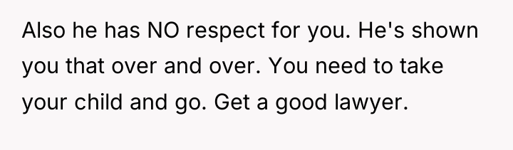Also he has NO respect for you. He's shown you...