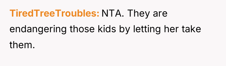 TiredTreeTroubles NTA. They are endangering those kids by letting her...